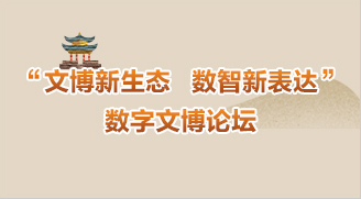 &ldquo;文博新生態(tài) 數(shù)智新表達(dá)&rdquo;數(shù)字文博論壇